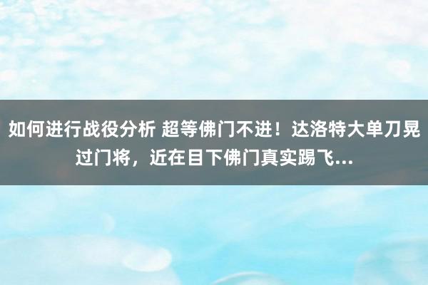 如何进行战役分析 超等佛门不进！达洛特大单刀晃过门将，近在目下佛门真实踢飞...