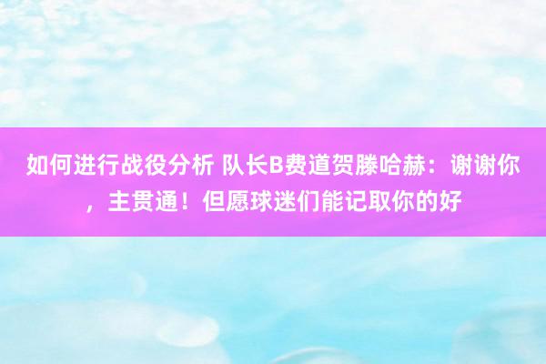 如何进行战役分析 队长B费道贺滕哈赫：谢谢你，主贯通！但愿球迷们能记取你的好