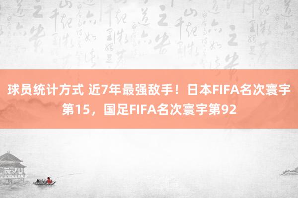 球员统计方式 近7年最强敌手！日本FIFA名次寰宇第15，国足FIFA名次寰宇第92