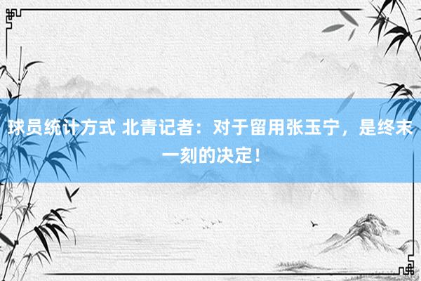 球员统计方式 北青记者：对于留用张玉宁，是终末一刻的决定！