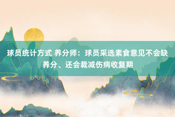 球员统计方式 养分师：球员采选素食意见不会缺养分、还会裁减伤病收复期