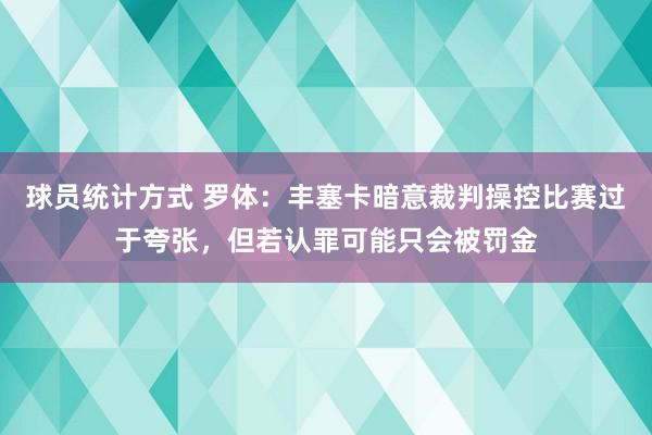 球员统计方式 罗体：丰塞卡暗意裁判操控比赛过于夸张，但若认罪可能只会被罚金