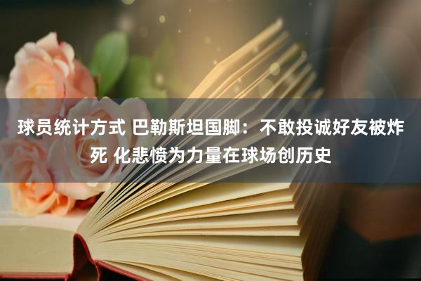 球员统计方式 巴勒斯坦国脚：不敢投诚好友被炸死 化悲愤为力量在球场创历史