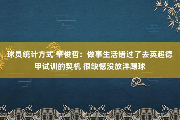 球员统计方式 肇俊哲：做事生活错过了去英超德甲试训的契机 很缺憾没放洋踢球