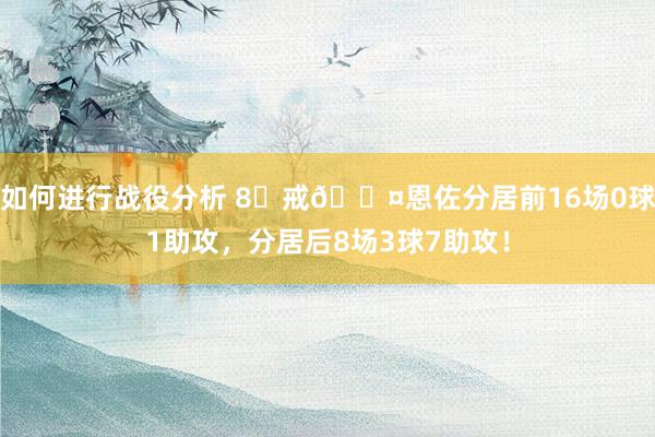 如何进行战役分析 8⃣戒😤恩佐分居前16场0球1助攻，分居后8场3球7助攻！