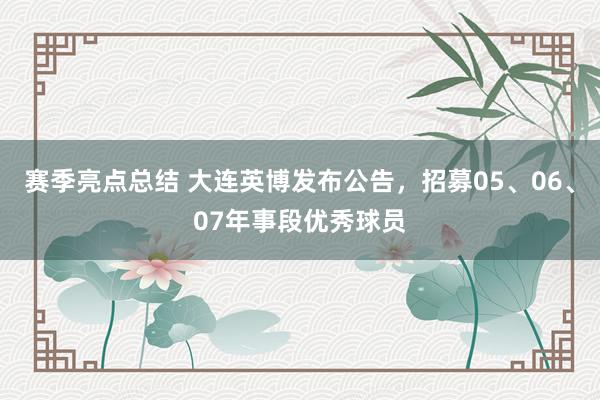 赛季亮点总结 大连英博发布公告，招募05、06、07年事段优秀球员