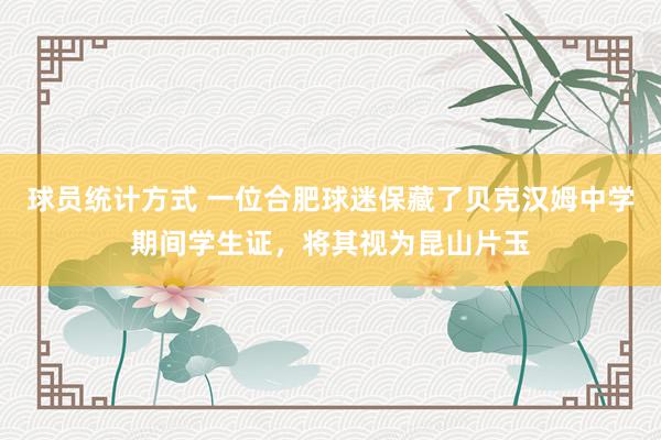 球员统计方式 一位合肥球迷保藏了贝克汉姆中学期间学生证，将其视为昆山片玉