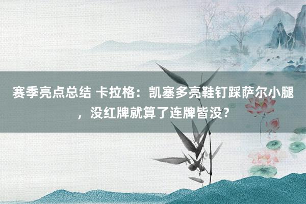 赛季亮点总结 卡拉格：凯塞多亮鞋钉踩萨尔小腿，没红牌就算了连牌皆没？