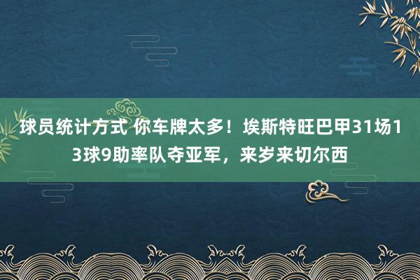 球员统计方式 你车牌太多！埃斯特旺巴甲31场13球9助率队夺亚军，来岁来切尔西