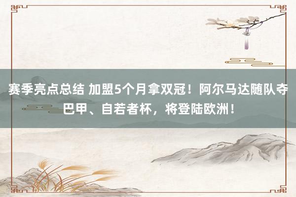 赛季亮点总结 加盟5个月拿双冠！阿尔马达随队夺巴甲、自若者杯，将登陆欧洲！