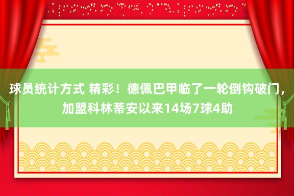 球员统计方式 精彩！德佩巴甲临了一轮倒钩破门，加盟科林蒂安以来14场7球4助