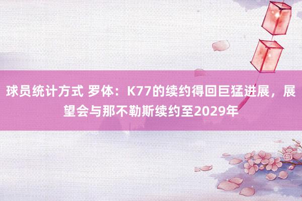 球员统计方式 罗体：K77的续约得回巨猛进展，展望会与那不勒斯续约至2029年