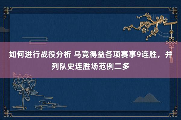 如何进行战役分析 马竞得益各项赛事9连胜，并列队史连胜场范例二多