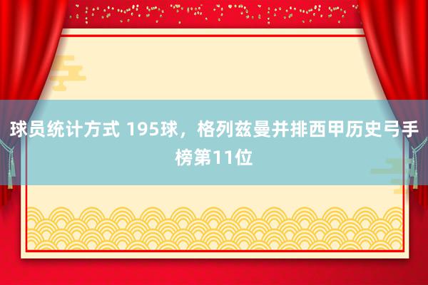 球员统计方式 195球，格列兹曼并排西甲历史弓手榜第11位