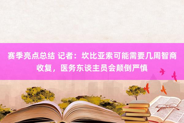 赛季亮点总结 记者：坎比亚索可能需要几周智商收复，医务东谈主员会颠倒严慎