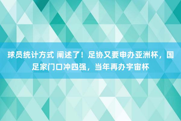 球员统计方式 阐述了！足协又要申办亚洲杯，国足家门口冲四强，当年再办宇宙杯