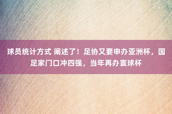 球员统计方式 阐述了！足协又要申办亚洲杯，国足家门口冲四强，当年再办寰球杯