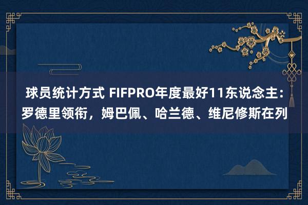 球员统计方式 FIFPRO年度最好11东说念主：罗德里领衔，姆巴佩、哈兰德、维尼修斯在列